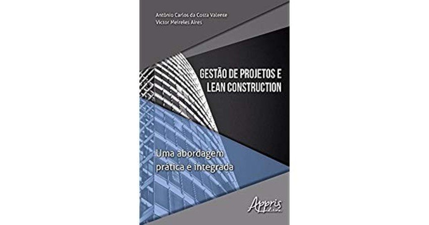 GESTÃO DE PROJETOS E LEAN CONSTRUCTION - Abordagem prática e integrada