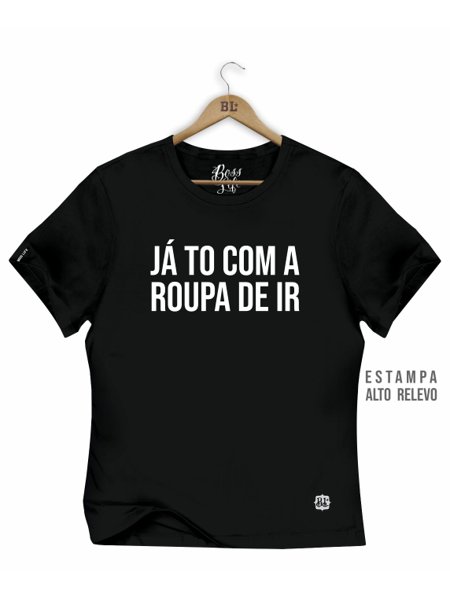 Camiseta Já Tô Com a Roupa de Ir