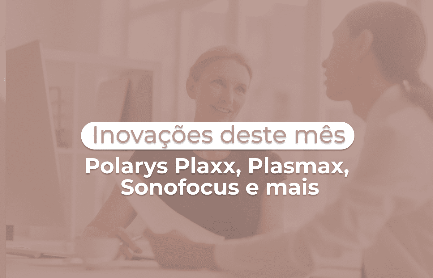 Novidades do mês: Polarys Plaxx, Plasmax, Sonofocus e mais