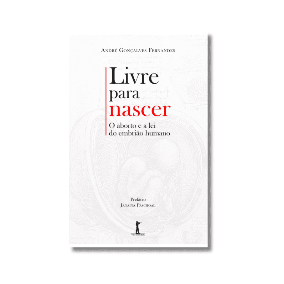 Livre para nascer - O aborto e a lei do embrião humano Livre para nascer - O aborto e a lei do embrião humano
