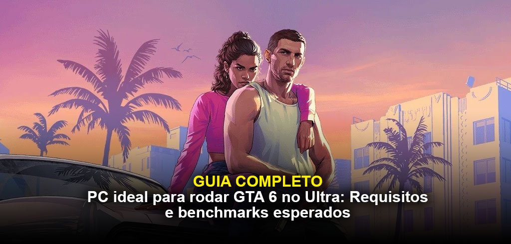 PC Ideal Para Rodar GTA 6 No Ultra Requisitos E Benchmarks 4Gamers Pc Ideal Para Rodar Gta 6 No Ultra Requisitos E Benchmarks Esperados 