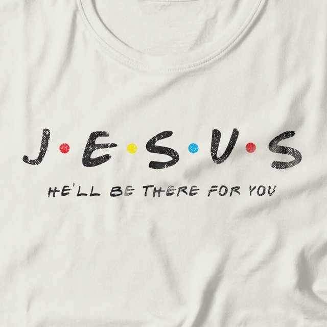 Camiseta Jesus He'll Be There For You