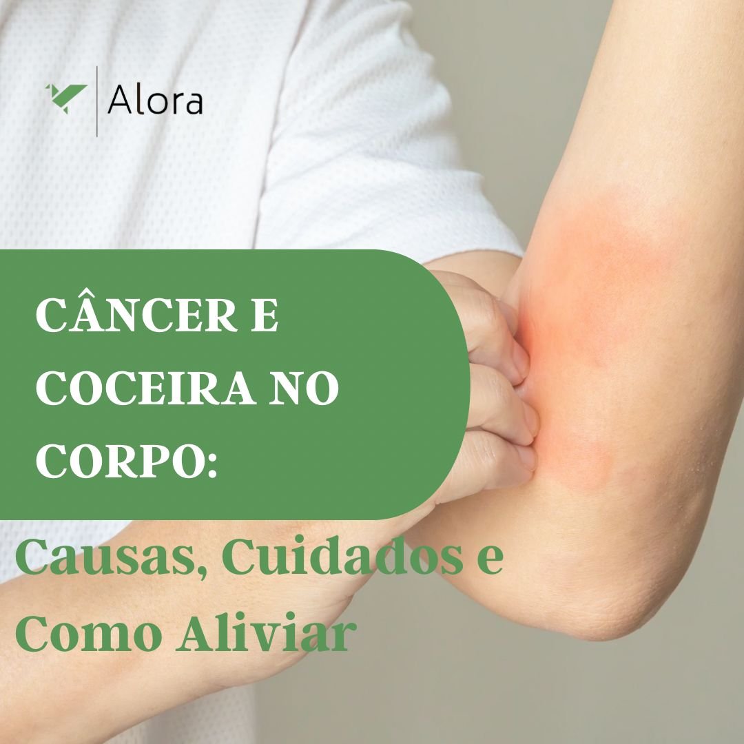Câncer e coceira no corpo: Causas, Cuidados e Como Aliviar | Alora
