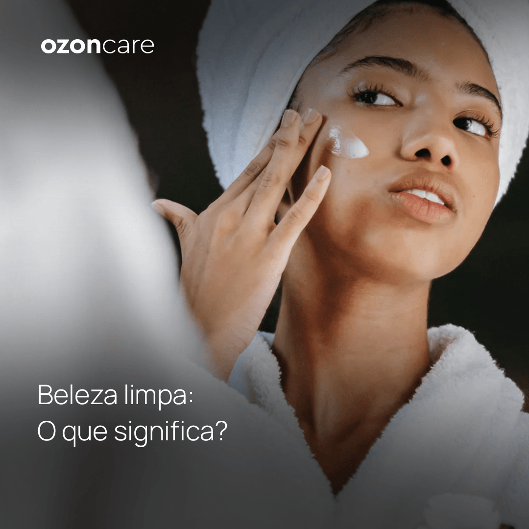 Ozoncare - Beleza limpa: o que significa? | Ozoncare - Dermocosméticos ...
