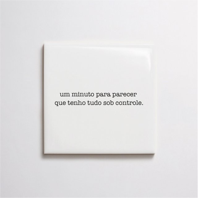 Azulejo de Frase "um minuto para parecer que tenho tudo sob controle.”
