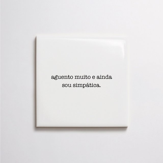 Azulejo de Frase "aguento muito e ainda sou simpática."